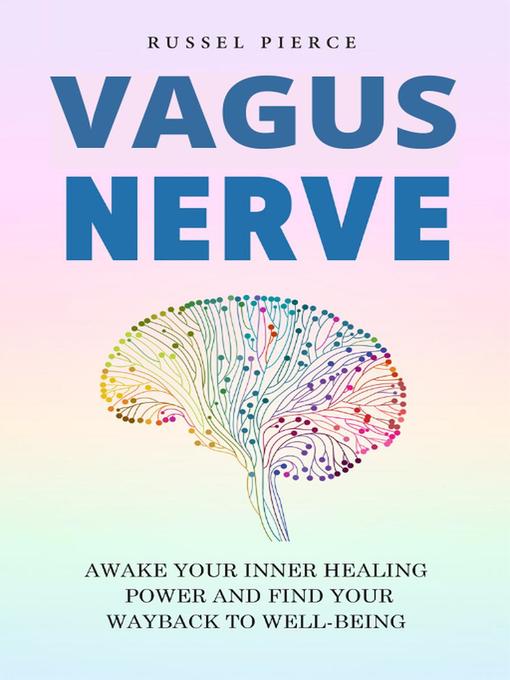 Title details for Vagus Nerve. Awake your Inner Healing Power and Find Your Way Back to Well-Being by Russel Pierce - Available